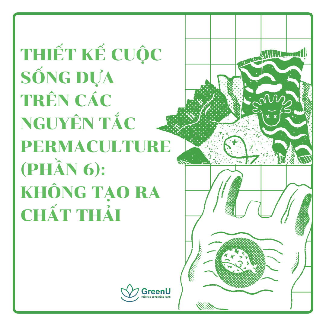 Thiết kế cuộc sống dựa trên các nguyên tắc Permaculture (Phần 6): Không tạo ra chất thải